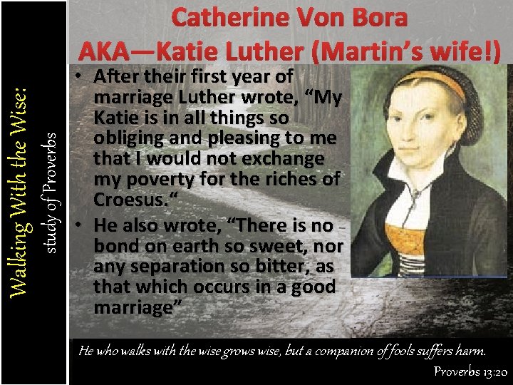 study of Proverbs Walking With the Wise: Catherine Von Bora AKA—Katie Luther (Martin’s wife!)