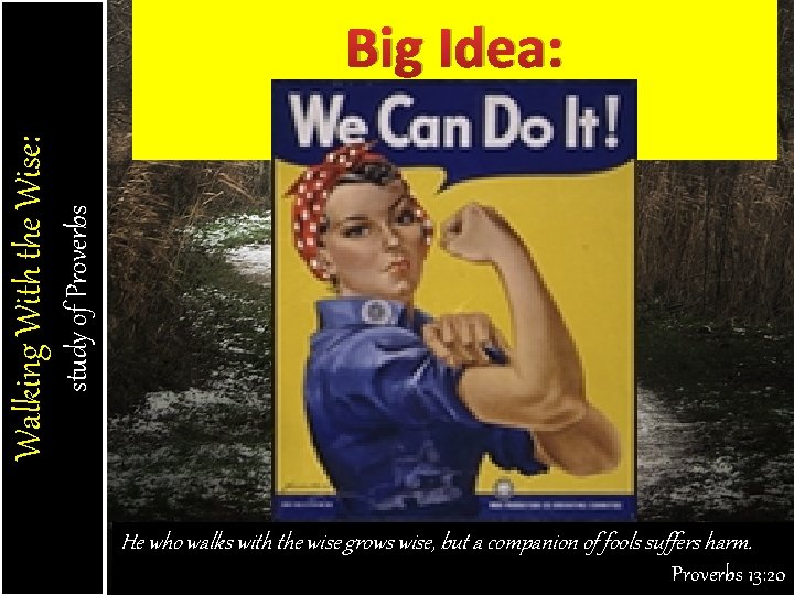 study of Proverbs Walking With the Wise: Big Idea: We Can Do It! He