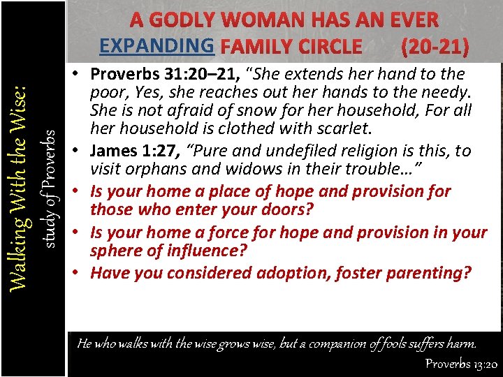 study of Proverbs Walking With the Wise: EXPANDING • Proverbs 31: 20– 21, “She