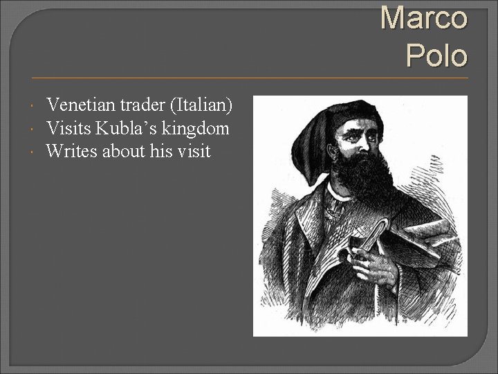 Marco Polo Venetian trader (Italian) Visits Kubla’s kingdom Writes about his visit 