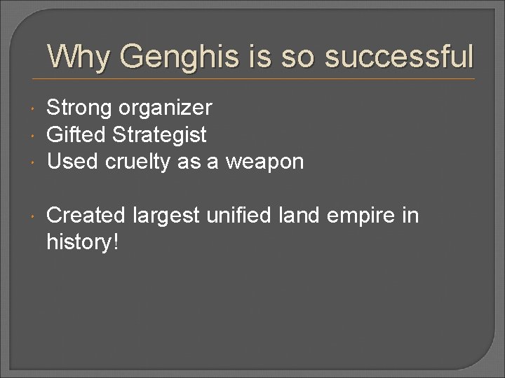Why Genghis is so successful Strong organizer Gifted Strategist Used cruelty as a weapon