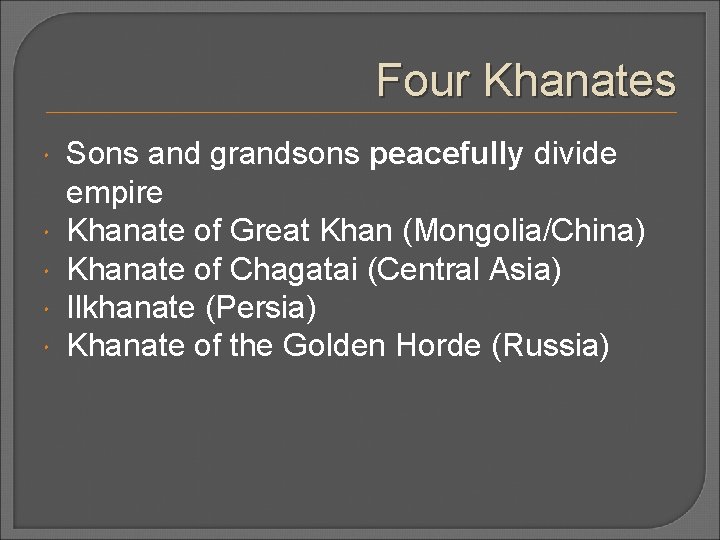 Four Khanates Sons and grandsons peacefully divide empire Khanate of Great Khan (Mongolia/China) Khanate