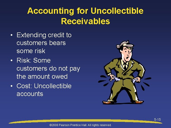 Accounting for Uncollectible Receivables • Extending credit to customers bears some risk • Risk: