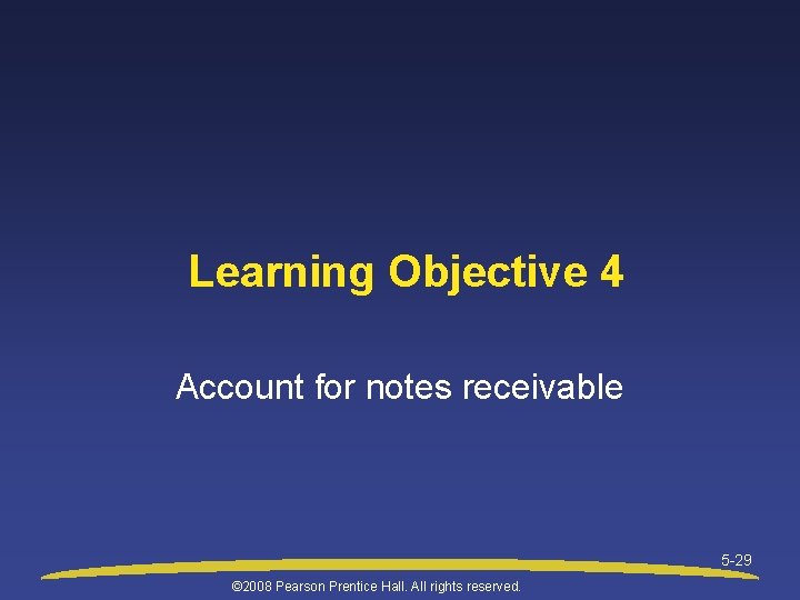 Learning Objective 4 Account for notes receivable 5 -29 © 2008 Pearson Prentice Hall.