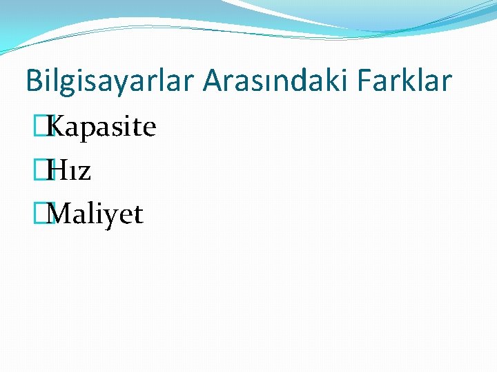 Bilgisayarlar Arasındaki Farklar �Kapasite �Hız �Maliyet 