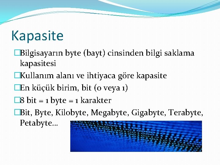 Kapasite �Bilgisayarın byte (bayt) cinsinden bilgi saklama kapasitesi �Kullanım alanı ve ihtiyaca göre kapasite