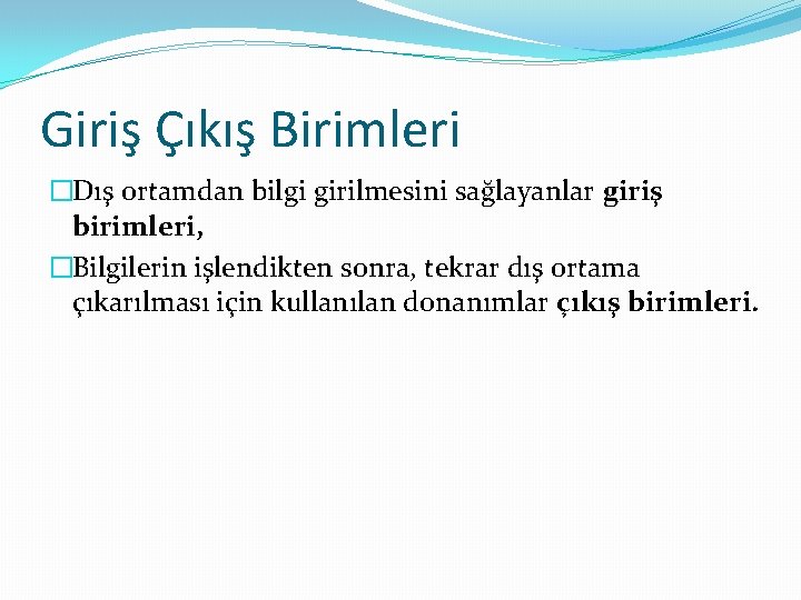 Giriş Çıkış Birimleri �Dış ortamdan bilgi girilmesini sağlayanlar giriş birimleri, �Bilgilerin işlendikten sonra, tekrar