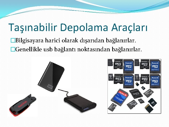 Taşınabilir Depolama Araçları �Bilgisayara harici olarak dışarıdan bağlanırlar. �Genellikle usb bağlantı noktasından bağlanırlar. 