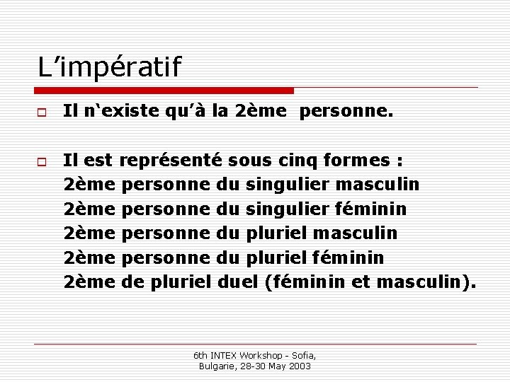 L’impératif o Il n‘existe qu’à la 2ème personne. o Il est représenté sous cinq