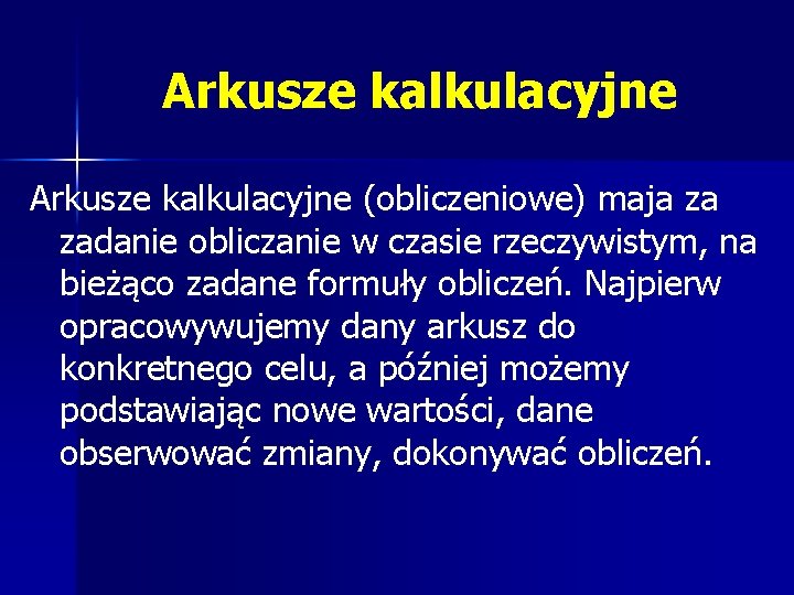 Arkusze kalkulacyjne (obliczeniowe) maja za zadanie obliczanie w czasie rzeczywistym, na bieżąco zadane formuły