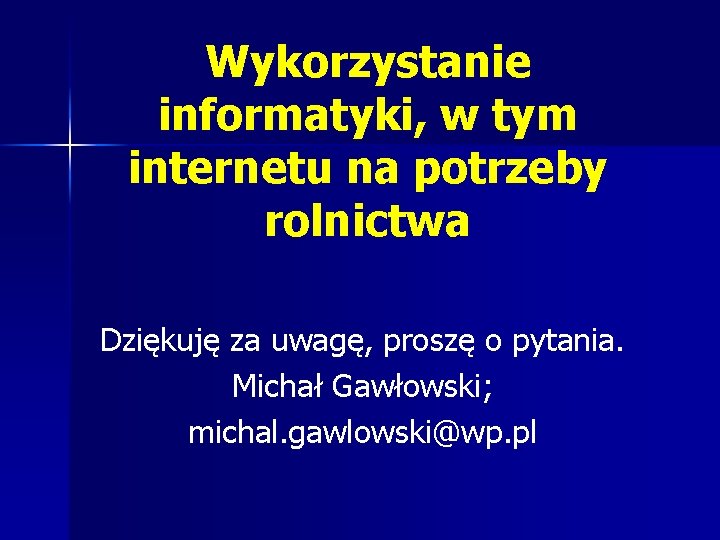 Wykorzystanie informatyki, w tym internetu na potrzeby rolnictwa Dziękuję za uwagę, proszę o pytania.