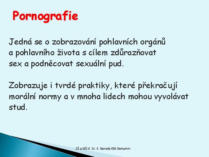 Pornografie Jedná se o zobrazování pohlavních orgánů a pohlavního života s cílem zdůrazňovat sex