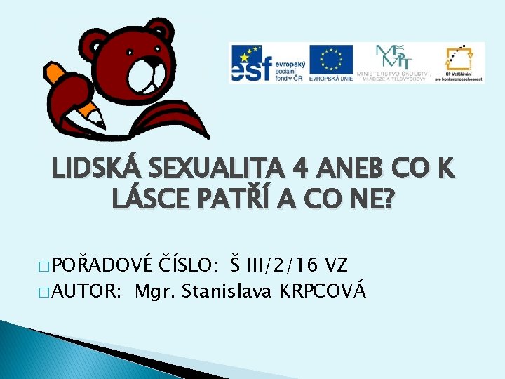 LIDSKÁ SEXUALITA 4 ANEB CO K LÁSCE PATŘÍ A CO NE? � POŘADOVÉ ČÍSLO: