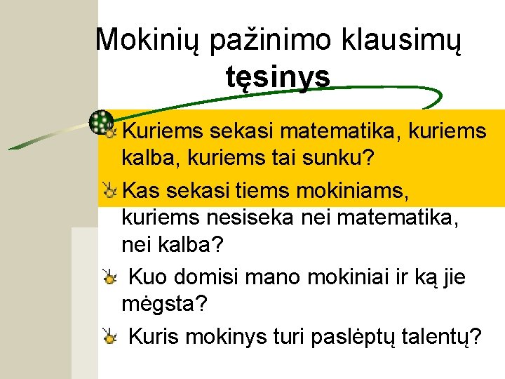 Mokinių pažinimo klausimų tęsinys Kuriems sekasi matematika, kuriems kalba, kuriems tai sunku? Kas sekasi