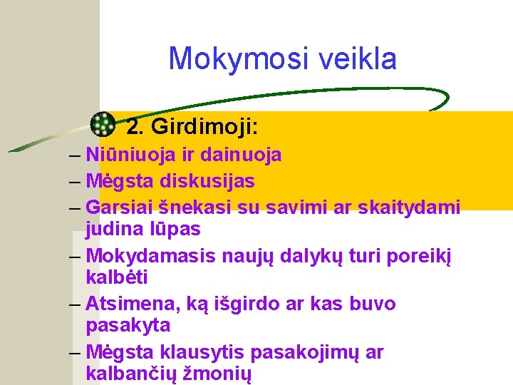 Mokymosi veikla 2. Girdimoji: – Niūniuoja ir dainuoja – Mėgsta diskusijas – Garsiai šnekasi