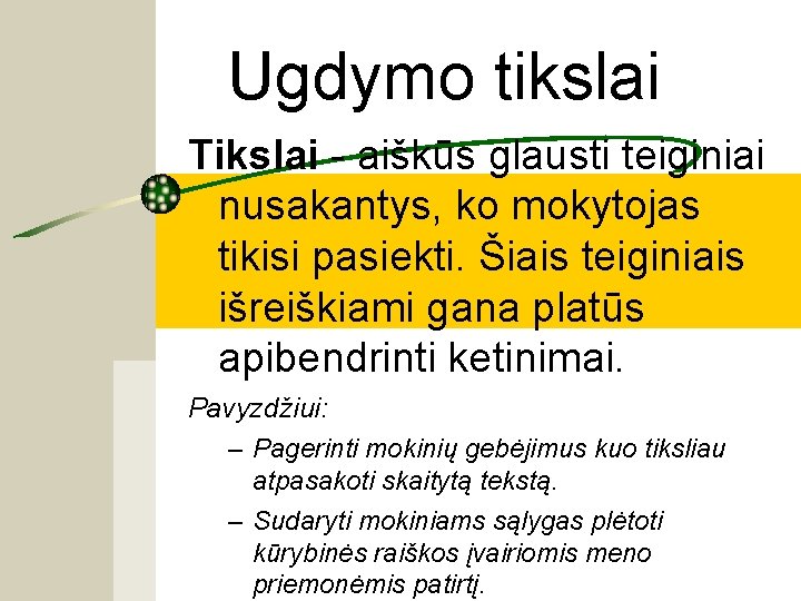 Ugdymo tikslai Tikslai - aiškūs glausti teiginiai nusakantys, ko mokytojas tikisi pasiekti. Šiais teiginiais