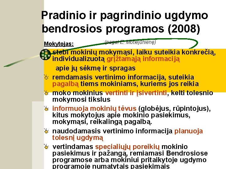 Pradinio ir pagrindinio ugdymo bendrosios programos (2008) Mokytojas: (pagal E. Motiejūnienę) stebi mokinių mokymąsi,