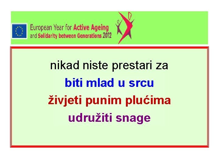 nikad niste prestari za biti mlad u srcu živjeti punim plućima udružiti snage 