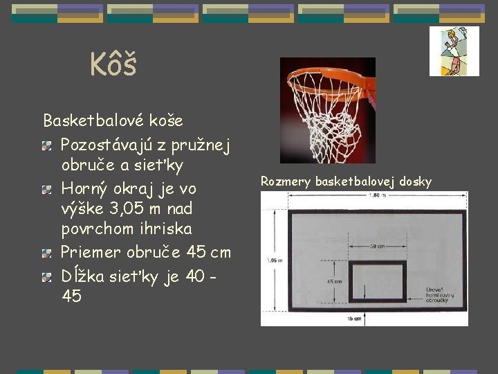 Kôš Basketbalové koše Pozostávajú z pružnej obruče a sieťky Horný okraj je vo výške