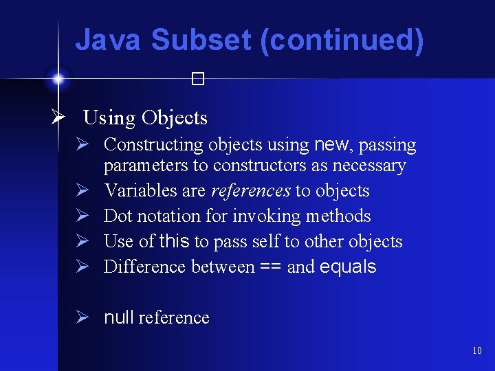 Java Subset (continued) � Ø Using Objects Ø Constructing objects using new, passing parameters