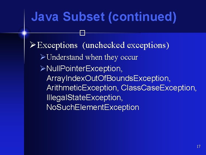 Java Subset (continued) � Ø Exceptions (unchecked exceptions) ØUnderstand when they occur ØNull. Pointer.