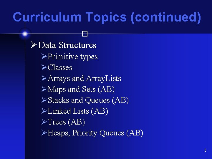 Curriculum Topics (continued) � Ø Data Structures ØPrimitive types ØClasses ØArrays and Array. Lists