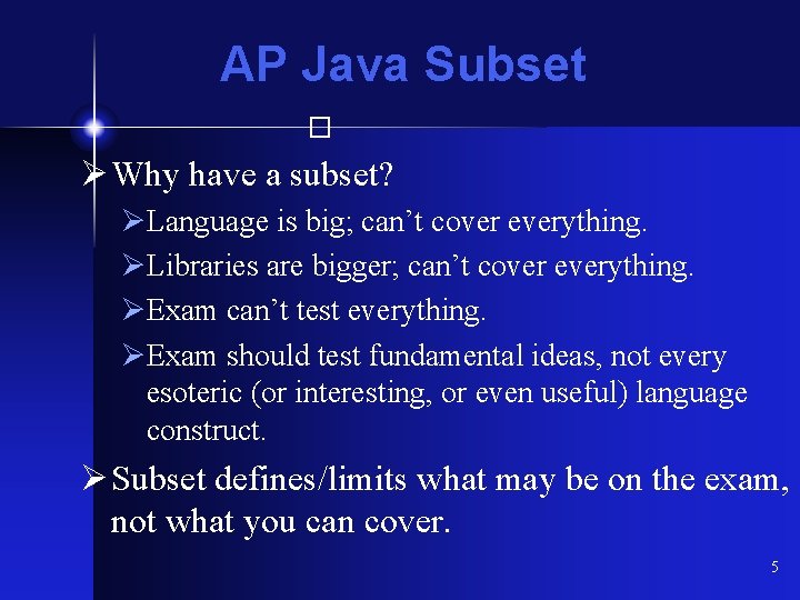 AP Java Subset � Ø Why have a subset? ØLanguage is big; can’t cover