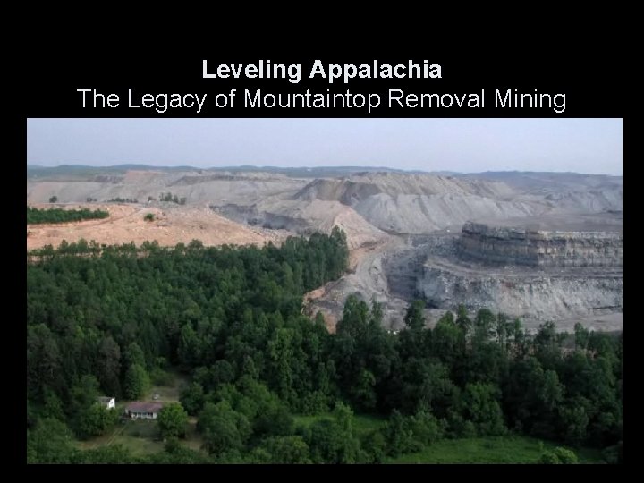 Leveling Appalachia The Legacy of Mountaintop Removal Mining 