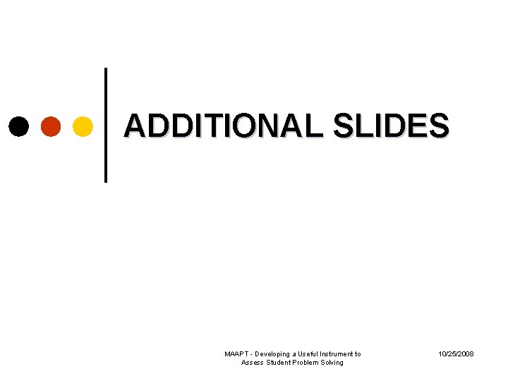 ADDITIONAL SLIDES MAAPT - Developing a Useful Instrument to Assess Student Problem Solving 10/25/2008