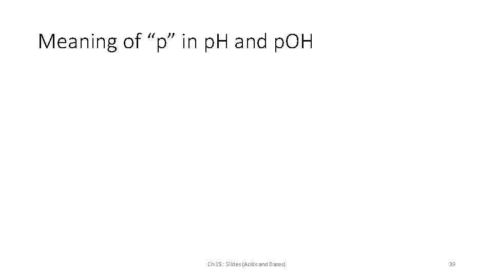 Meaning of “p” in p. H and p. OH Ch 15: Slides (Acids and