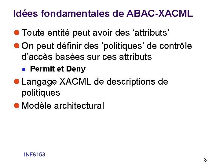 Idées fondamentales de ABAC-XACML l Toute entité peut avoir des ‘attributs’ l On peut