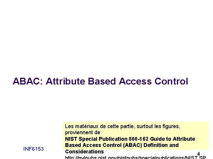 ABAC: Attribute Based Access Control INF 6153 Les matériaux de cette partie, surtout les