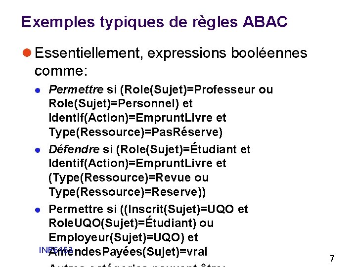 Exemples typiques de règles ABAC l Essentiellement, expressions booléennes comme: Permettre si (Role(Sujet)=Professeur ou