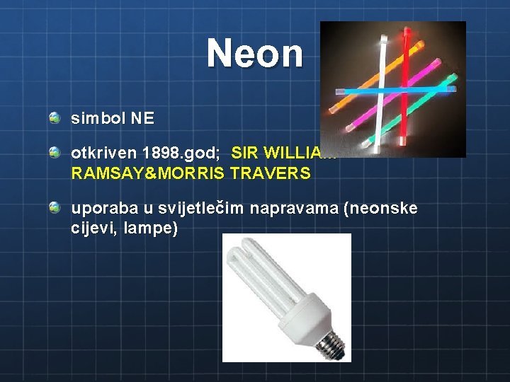 Neon simbol NE otkriven 1898. god; SIR WILLIAM RAMSAY&MORRIS TRAVERS uporaba u svijetlečim napravama