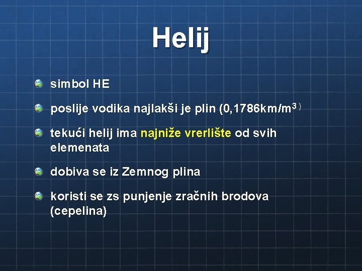 Helij simbol HE poslije vodika najlakši je plin (0, 1786 km/m 3 ) tekući