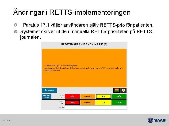 Ändringar i RETTS-implementeringen I Paratus 17. 1 väljer användaren själv RETTS-prio för patienten. Systemet