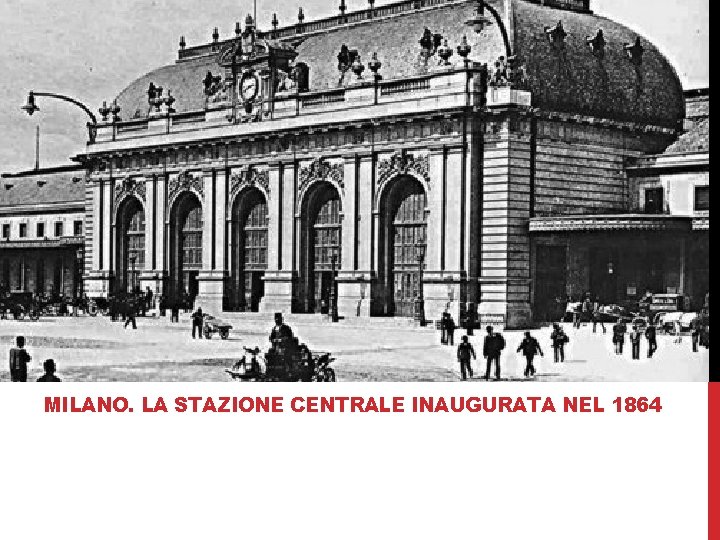 MILANO. LA STAZIONE CENTRALE INAUGURATA NEL 1864 