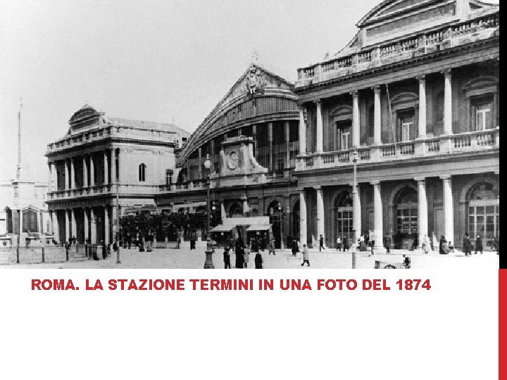 ROMA. LA STAZIONE TERMINI IN UNA FOTO DEL 1874 