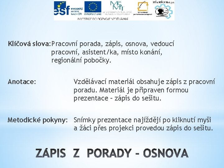 Klíčová slova: Pracovní porada, zápis, osnova, vedoucí pracovní, asistent/ka, místo konání, regionální pobočky. Anotace: