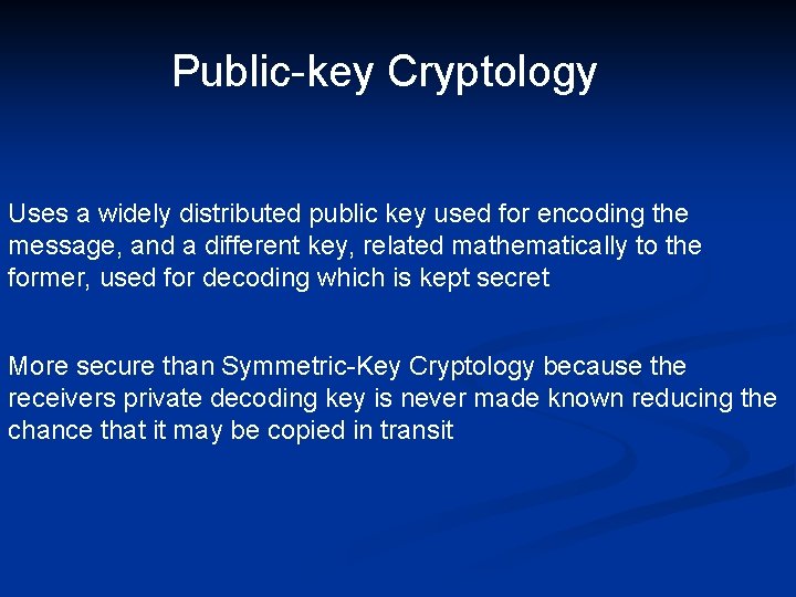 Public-key Cryptology Uses a widely distributed public key used for encoding the message, and