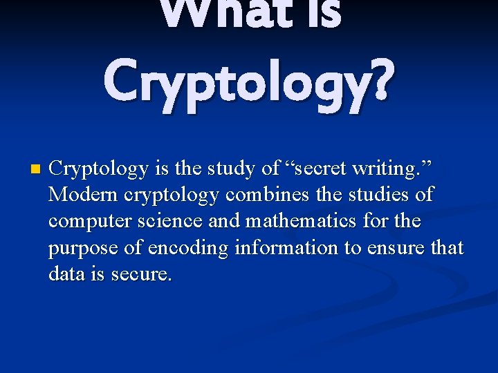 What is Cryptology? n Cryptology is the study of “secret writing. ” Modern cryptology