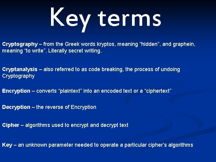 Key terms Cryptography – from the Greek words kryptos, meaning “hidden”, and graphein, meaning