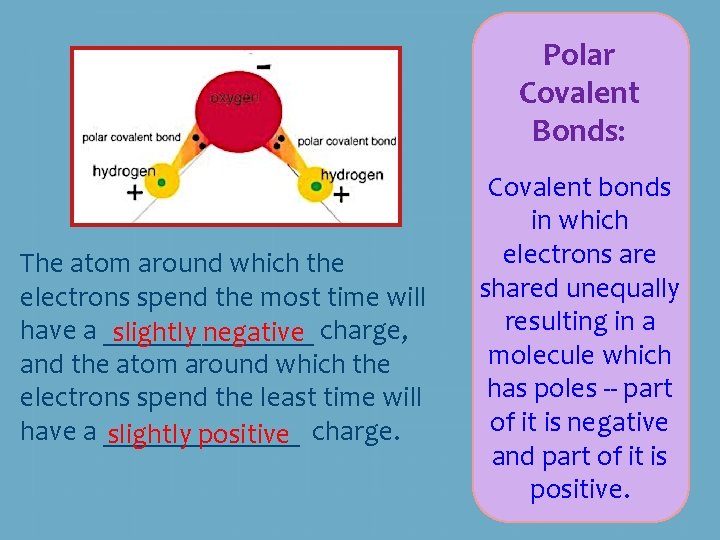 Polar Covalent Bonds: The atom around which the electrons spend the most time will Polar Covalent Bonds: The atom around which the electrons spend the most time will