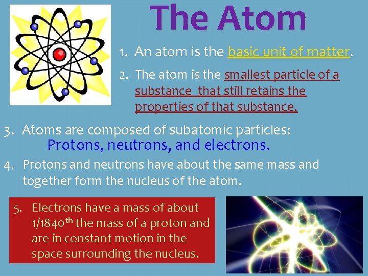 The Atom 1. An atom is the basic unit of matter. 2. The atom