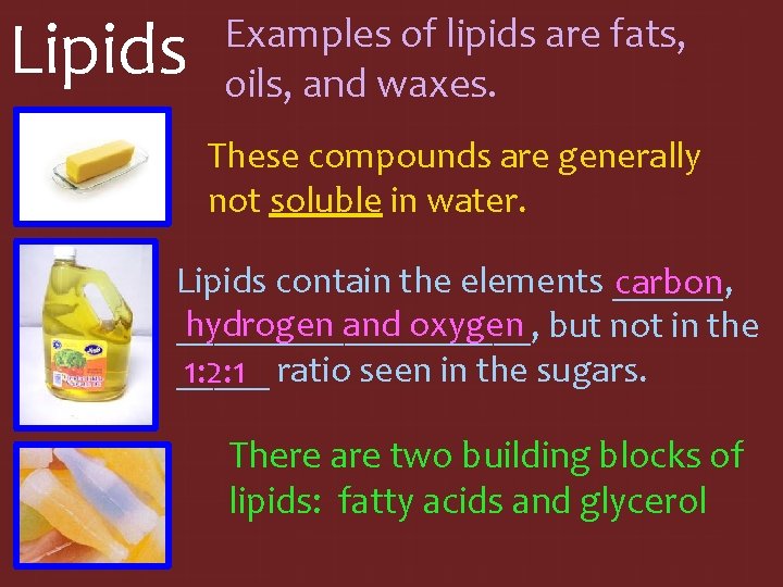 Lipids Examples of lipids are fats, oils, and waxes. These compounds are generally not