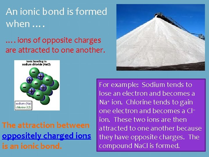 An ionic bond is formed when …. …. ions of opposite charges are attracted