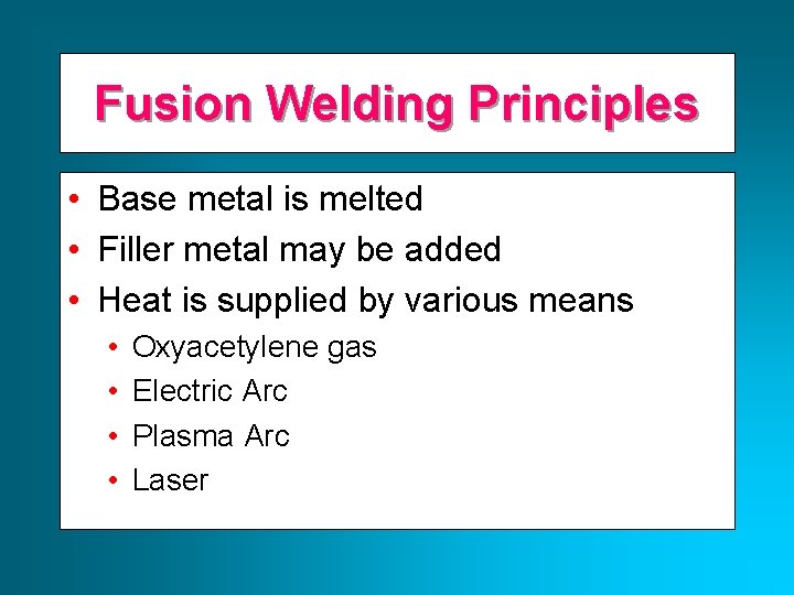 Fusion Welding Principles • Base metal is melted • Filler metal may be added