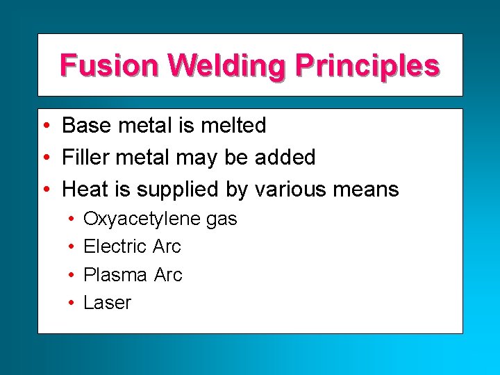Fusion Welding Principles • Base metal is melted • Filler metal may be added Fusion Welding Principles • Base metal is melted • Filler metal may be added