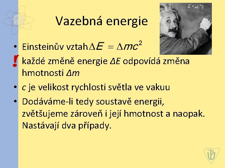 Vazebná energie • Einsteinův vztah každé změně energie ΔE odpovídá změna hmotnosti Δm •