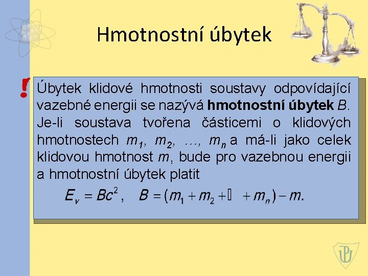 Hmotnostní úbytek Úbytek klidové hmotnosti soustavy odpovídající vazebné energii se nazývá hmotnostní úbytek B.